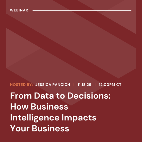 A webinar titled "From Data to Decisions: How Business Intelligence Impacts Your Business," hosted by Jessica Pancich on 11.18.25 at 12:00 PM CT.